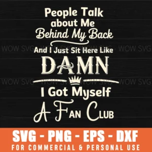 People Talk About Me Behind My Back Funny Fan Club Svg