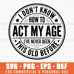 Act My Age Never Been This Old Before Funny Birthday Humor Svg