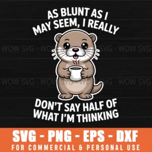 As Blunt As I I May Seem,I Really Don'T Say Half Of What I'M Svg Png