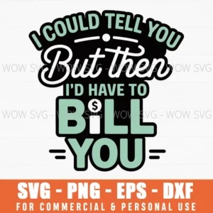 I Could Tell You But Then I'D Have To Bill You Accountant Svg Png