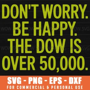 Don’T Worry Be Happy The Dow Is Over 50,000 Funny Sarcastic Svg Png