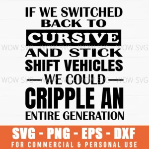 If We Switched Back To Cursive And Stick Shift Vehicles We Could Cripple An Entire Generation Funny Quote Svg