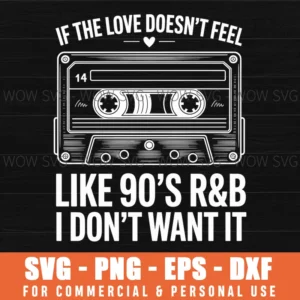 If The Love Doesn'T Feel Like 90'S R&B I Don'T Want It Svg Png