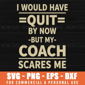 I Would Have Quit By Now But My Coach Scares Me Bold Gym Svg
