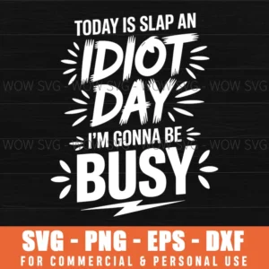 Funny Motivational Quote Today Is Slap An Idiot Day I'M Gonna Be Busy Svg Png