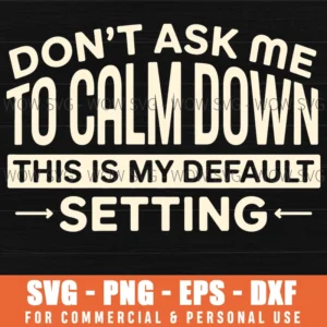 Funny Dont Ask Me To Calm Down Default Setting Svg