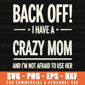 Back Off I Have A Crazy Mom Use Her Funny Mother Warning Svg