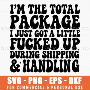 Im The Total Package Fucked Up Shipping Handling Funny Humor Svg
