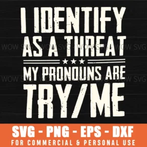 I Identify As A Threat My Pronouns Are Try Me Sarcasm Svg