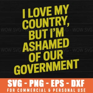 I Love My Country But I'M Ashamed Of Our Government Svg Png