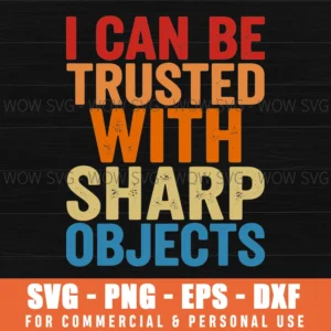 I Can Be Trusted With Sharp Objects Funny Vintage Layer Svg