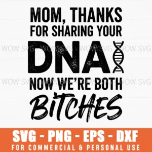 Mom Thanks For Sharing Your Dna Now Were Both Bitches Funny Text Svg