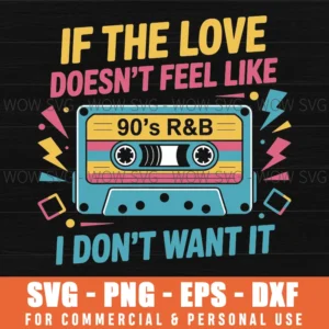 If The Love Doesn'T Feel Like 90'S R&B Music I Don'T Want It Svg Png