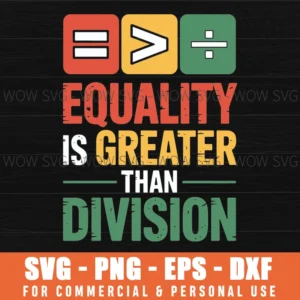 Equality Is Greater Than Division Black History Melanin Svg Png