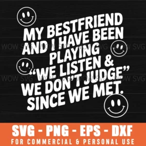 Funny Best Friend Quote My Bestfriend And I Have Been Playing 'We Listen & We Don'T Judge Svg Png