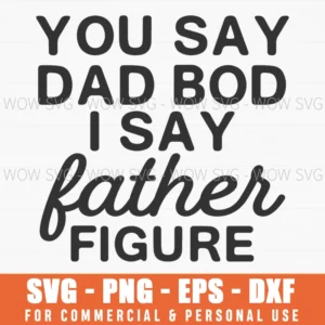 You Say Dad Bod I Say Father Figure Fitness Humor Svg Png