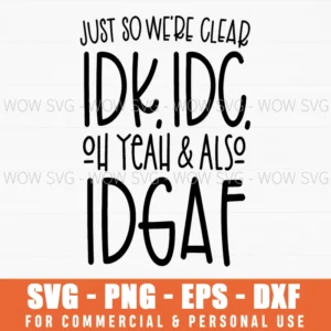 Just So Were Clear Idk Idc Also Idgaf Sassy Funny Quote Svg