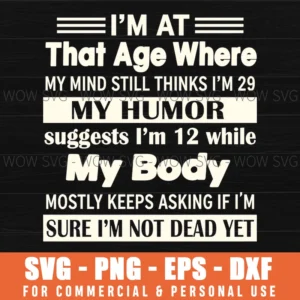 Aging Funny Sarcastic Quote Relatable Humor Mind Dead Yet Svg Png