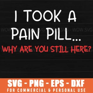 Pain Pill Why Still Here Funny Sarcastic Quote Svg