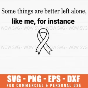 Some Things Are Better Left Alone Like Me For Instance Art Svg