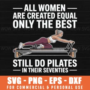 All Women Are Created Equal Only The Best Still Do Pilates Svg Png