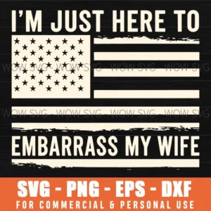 Im Just Here To Embarrass My Wife Funny American Flag Svg