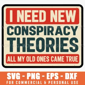 I Need New Conspiracy Theories All My Old Ones Came True Funny Svg