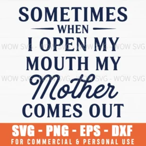 Sometimes When I Open My Mouth My Mother Comes Out Quote Svg