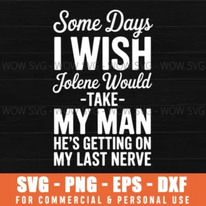 Some Days I Wish Jolene Would Take My Man He'S Getting On Svg Png