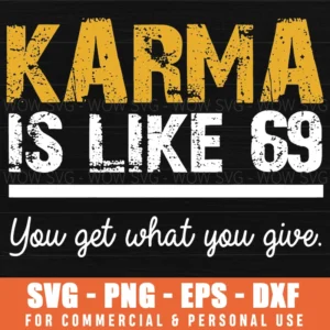 Karma Is Like 69 You Get What You Give Bold Distressed Funny Svg