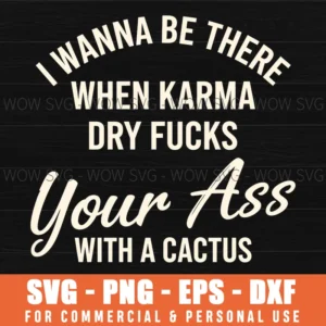 I Wanna Be There When Karma Dry Fucks Your Ass Humor Svg