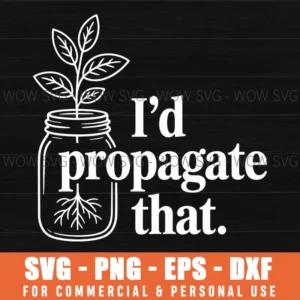 I'D Propagate That Funny Plant Lovers Gardeners Plant Svg Png