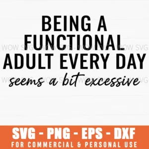 Being A Functional Adult Every Day Seems A Bit Excessive Adulting Humor Svg