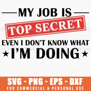 My Job Is Top Secret Even I Dont Know What Im Doing Svg Fun
