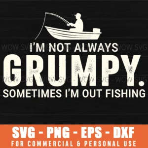 Im Not Always Grumpy Sometimes Im Out Fishing Boat Svg