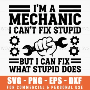 Im A Mechanic I Cant Fix Stupid But I Can Fix What Stupid Does Funny Gear Wrench Auto Svg