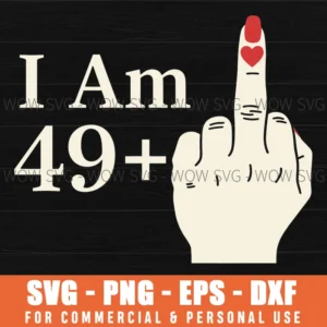 I Am 49+ Middle Finger Heart Hand Mature Birthday Humor Svg