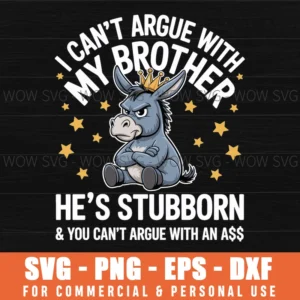 Funny Brother,I Can'T Argue With My Brother He'S Stubborn & You Can'T Argue With An Ass Svg Png