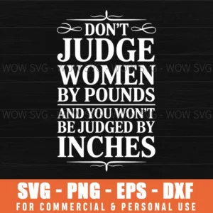 Don'T Judge Women By Pounds & You Won'T Be Judged By Inches Svg Png