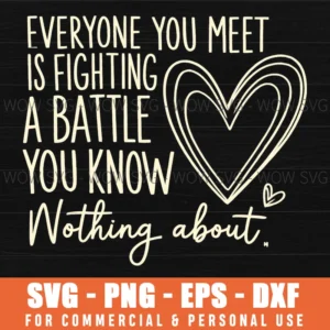 Everyone Fighting Battle You Know Nothing About Quote Svg