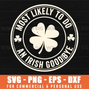 Most Likely To Do An Irish Goodbye St Patricks Funny Clover Svg