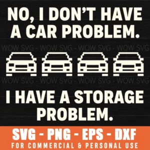 No I Dont Have A Car Problem I Have A Storage Problem Funny Svg
