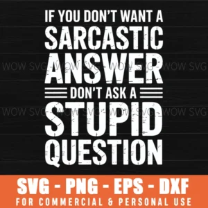 If You Dont Want A Sarcastic Answer Dont Ask Me Svg Png