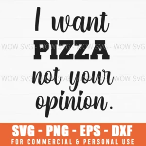 I Want Pizza Not Your Opinion Funny Foodie Quote Svg Png