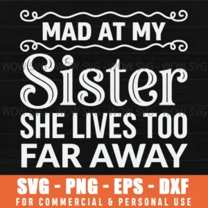 Mad At My Sister She Lives Too Far Away Funny Quote Family Svg