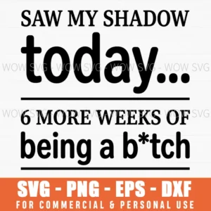 Saw My Shadow Today 6 More Weeks Of Being A Bitch Funny Groundhog Day Svg
