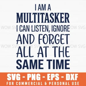 I Am A Multitasker Ignore And Forget All At The Same Time Witty Sarcastic Quote Svg