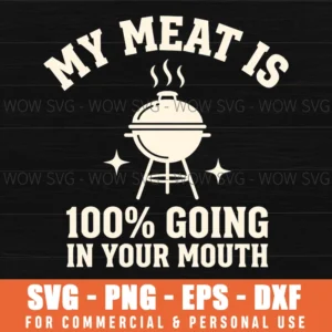 My Meat Is 100 Going In Your Mouth Funny Bbq Grill Cooking Svg