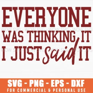 Everyone Was Thinking It I Just Said It Svg Png Bold Sarcasm