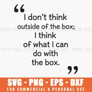 I Dont Think Outside Of The Box I Think Of What I Can Do With The Box Creative Quote Svg